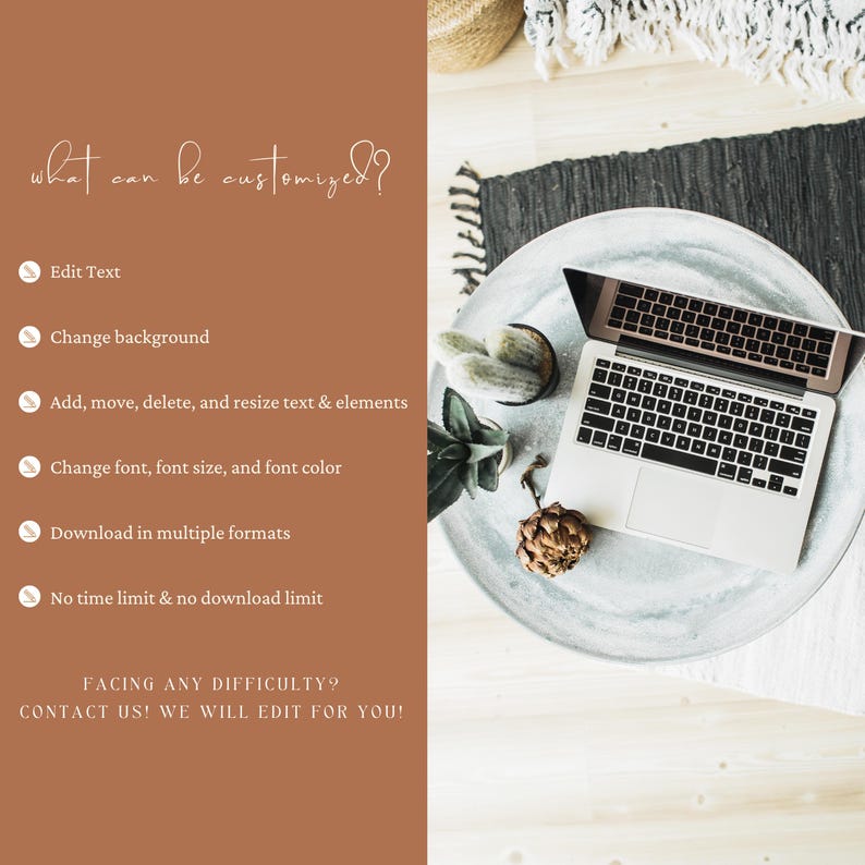 May include: A laptop computer on a grey table with a cactus and a decorative object. The text on the screen reads "what can be customized?" with a list of customisation options: Edit Text, Change background, Add, move, delete, and resize text & elements, Change font, font size, and font colour, Download in multiple formats, No time limit & no download limit. The text at the bottom reads "FACING ANY DIFFICULTY? CONTACT US! WE WILL EDIT FOR YOU!"