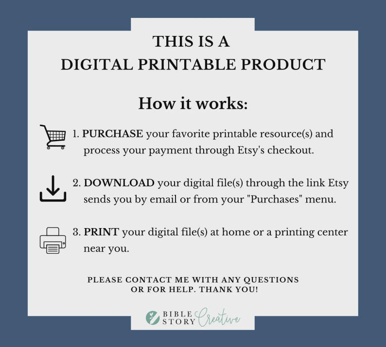 May include: A digital printable product information sheet with instructions on how to purchase, download, and print. The text is in black on a white background, with a navy blue border. The product is from Bible Story Creative.
