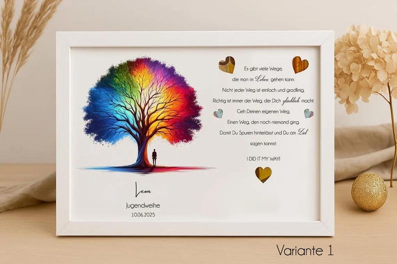 May include: A white framed print with a rainbow tree and a silhouette of a person standing in front of it. The print includes the text "Es gibt viele Wege die man im Leben gehen kann. Nicht jeder Weg ist einfach und gradlinig. Richtig ist immer der Weg der Dich gl&uuml;cklich macht. Geh Deinen eigenen Weg. Einen Weg den noch niemand ging. Damit Du Spuren hinterl&auml;sst und Du am Ziel sagen kannst. I DID IT MY WAY!" and the text "Leon Jugendweihe 10.06.2025". The print also has the text "Variante 1" at the bottom.