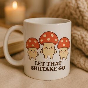 Let That Shiitake Go Mug, Funny Kawaii Mushroom Coffee Cup, Mental Health Gift, Cozy Cottagecore Aesthetic,Pun Mug for Mushroom Lovers