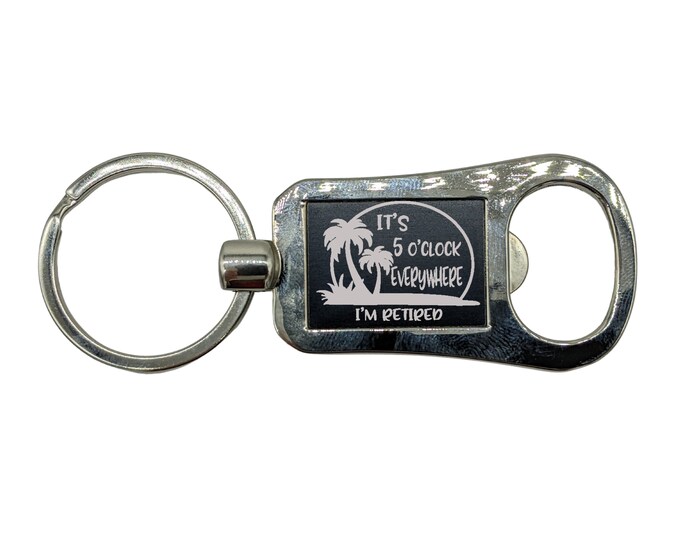 Retirement Gift | Bottle Opener Keychain | It's 5 O'Clock Everywhere, I'm Retired | Retirement Keychain Bottle Opener | Funny Retirement
