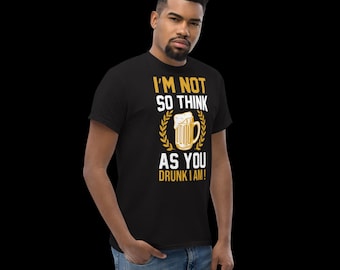 Im not so think as you drunk i am Unisex classic tee