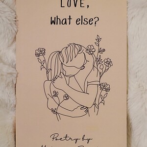 May include: A beige book cover with the text "LOVE, what else?" and a line drawing of two people embracing with flowers. The text "Poetry by Melissa Proulx" is at the bottom of the cover.