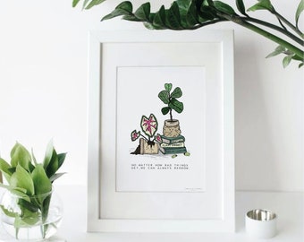 A5 No matter how bad things get plant art print | Wellbeing | Sustainable | Eco friendly | Wall Art | Houseplants | Positive quotes | Art |