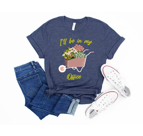 Gardening T Shirt Gift Flower Garden Be In My Office Gardening T Shirt Gift Flower Garden Be In My Office