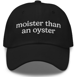 Funny Embroidered Hat, Moister Than An Oyster, Y2K Dad Hat, Funny Inappropriate Humor, Funny Women&#39;s Hat, Gift for Wife, Gift for Girlfriend