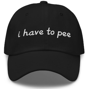 Funny Pee Hat, Embroidered Pee Hat, I Have To Pee, Funny Hat, Funny Dad Hat, Meme Hat, Peeing Hat, Joke Hat, Y2K Slogan Hat, Silly Hat