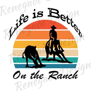 May include: A black and white silhouette of a cowboy riding a horse with a calf running in front of them. The background is a sunset with a retro color scheme. The text "Life is Better On the Ranch" is written around the sunset.