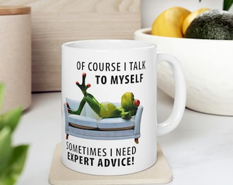 Of Course I Talk To Myself Sometimes I Need Expert Advice Funny Coffee Mug 11oz
