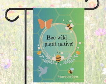 Bee wild ... plant native! #savethebees Garden Banner 12" x 18" native plants gardener garden sign pollinator friendly mother's day gift