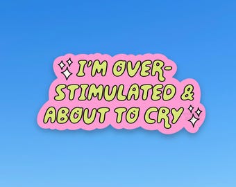 I'm Overstimulated And About To Cry Sticker