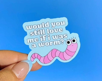 Would You Still Love Me If I Was A Worm Sticker