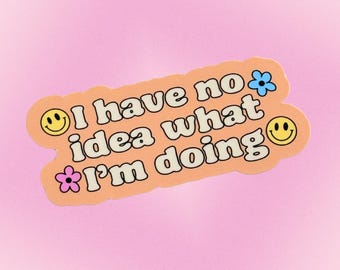 I Have No Idea What I’m Doing Sticker