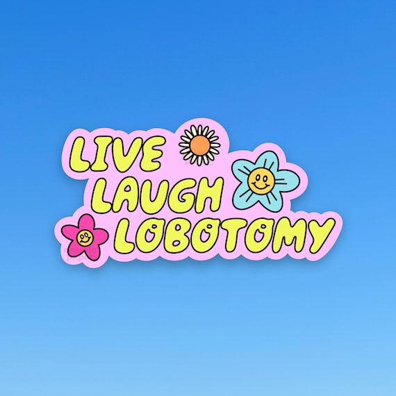 Live Laugh Lobotomy Sticker, Lobotomize Me, Unhinged Stickers