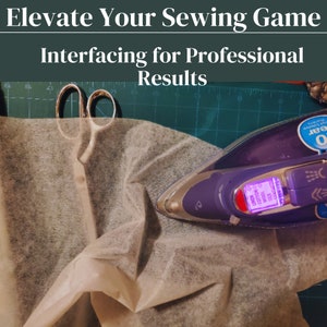 May include: A close-up of a purple iron with a digital display showing different fabric settings. A piece of white interfacing fabric is on a green cutting mat with a pair of silver scissors. The text "Elevate Your Sewing Game" and "Interfacing for Professional Results" is at the top of the image.