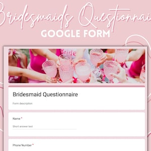 May include: A pink Google Form titled "Bridesmaids Questionnaire" with a photo of bridesmaids toasting with pink drinks. The form asks for the bridesmaid's name and phone number.