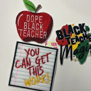 May include: Three embroidered iron-on patches. The first patch is a red apple with a green stem and leaves. The text on the apple reads "Dope Black Teacher". The second patch is a white sheet of paper with red and yellow text that reads "You Can Get This Work!". The third patch is a colorful abstract design with the text "Black Teacher Magic".