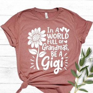 In a World Full of Grandmas Be a Gigi Shirt, Sunflower Gigi Shirt, Funny Grandma Shirt, Cute Gigi Shirt, Grandma Sunflower Shirt, Gigi Shirt