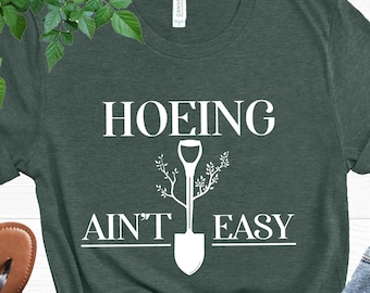 Funny Gardener Shirt, Hoeing Ain't Easy, Plant Lover Gift Tee