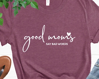 Good Moms Say Bad Words Shirt, Funny Mom Life Tee, Mom Life Tshirt, Cute Mom Shirt, Mothers Day Gift Shirt, New Mom Gift Tee, New Mom Shirt