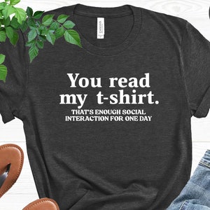 You Read My T-shirt, Introvert Shirt, Social Interaction Shirt, Sarcastic T-shirt, Asocial Shirt, Slogan T-shirt, Antisocial Shirt, Cool Tee