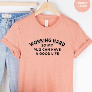 Working Hard So My Pug Can Have A Good Life, Pug Shirt, Pug Lover Shirt, Gift for Pug Lover, Women&#39;s Pug Life, Pug Life Shirt, Pug Owner Tee