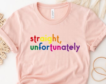 Pride Shirt, Straight Unfortunately Tee, Rainbow Shirt, Pride Ally Shirt, LGBTQ Ally Shirt, Gay Pride Tee, Rainbow Pride Gift, Lesbian Shirt