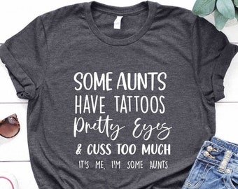 Some Aunts have Tattoos, Pretty Eyes and Cuss Too Much Shirt, Pretty Eyes Shirt, Aunt Shirt, Cool Aunt Shirt, Aunt Gift, Funny Aunt Tees