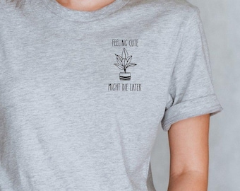 Feeling Cute Might Die Later Pocket Shirt, Plant Minimlist Shirt, Botanical Shirt, Gardener Gift Tshirt, Plant Mom Shirt, Houseplants Shirt