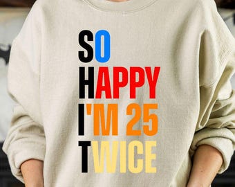 So Happy I'm 25 Twice Sweatshirt, 50th Birthday Sweatshirt, Hello Fifty Sweatshirt, Birthday Crew Sweatshirt, 50 and Fabulous Sweatshirt