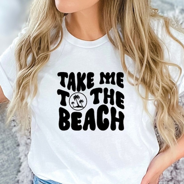 Take Me To The Beach T-shirt, Vacation Family Shirt, Sarcastic Beach Shirt, Cute Beach Gift, Trendy Vacation Tee, Adventure Lover Shirt