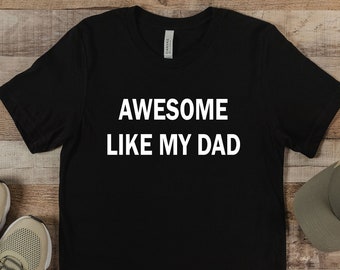 Awesome Like My Dad Shirt, Father's Day Gift, Daddy T-shirts, Dad Life Shirt, Cool Dad Shirt, Best Dad Ever Tee, Dad Birthday, Husband Gift