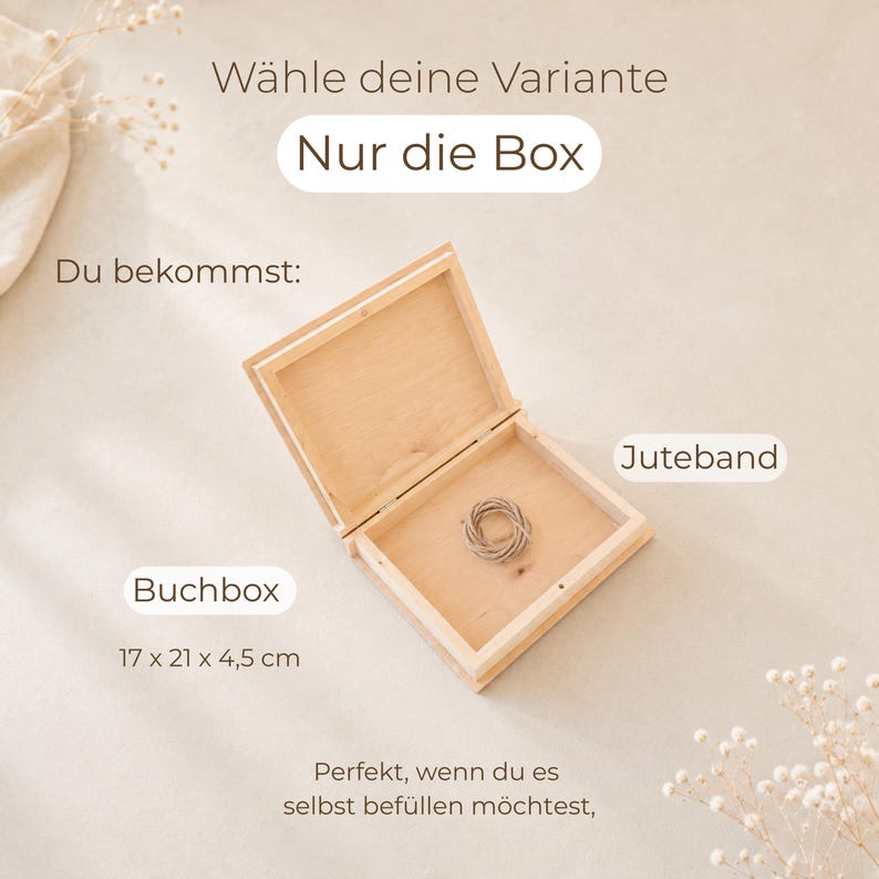 May include: An open light-colored wooden box with a hinged lid, containing a small coil of jute twine. The text on the image includes 'W&auml;hle deine Variante', 'Nur die Box', 'Du bekommst:', 'Juteband', 'Buchbox', '17 x 21 x 4,5 cm'.