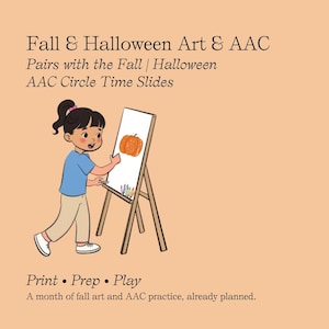 May include: A digital illustration on a peach background featuring the text Fall & Halloween Art & AAC, Pairs with the Fall | Halloween AAC Circle Time Slides, and Print • Prep • Play. A child paints an orange pumpkin on a white easel.