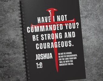 Journal Have I Not Commanded You Be Strong and Courageous Spiral Journal Notebook Joshua 1:9 Scripture