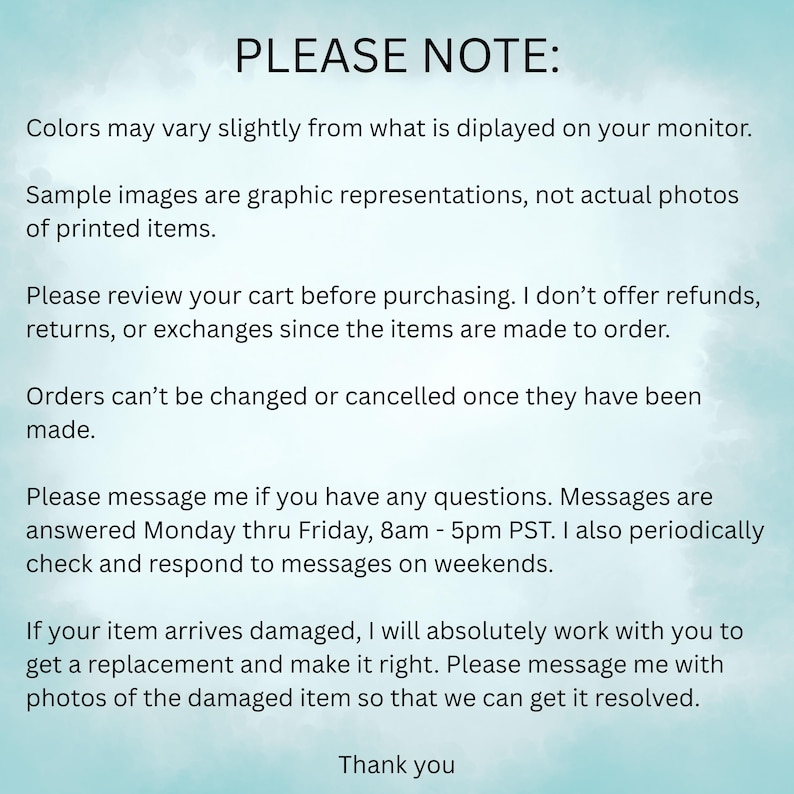 May include: A digital information card with black text on a light blue watercolor background. The text reads: PLEASE NOTE: Colors may vary slightly from what is displayed on your monitor. Sample images are graphic representations, not actual photos.