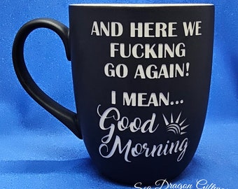 And Here We Fucking Go Again!  I Mean... Good Morning - Engraved Ceramic Coffee/Tea Mug - Black Matt