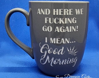 And Here We Fucking Go Again!  I Mean... Good Morning - Engraved Ceramic Coffee/Tea Mug - Grey
