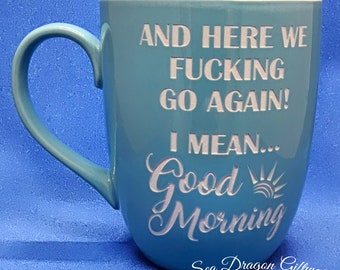 And Here We Fucking Go Again!  I Mean... Good Morning - Engraved Ceramic Coffee/Tea Mug - Blue