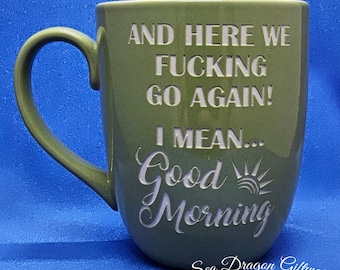 And Here We Fucking Go Again!  I Mean... Good Morning - Engraved Ceramic Coffee/Tea Mug - Green