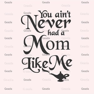 May include: Black and white text graphic with a stylized genie lamp. The text reads "You ain't Never had a Mom Like Me".