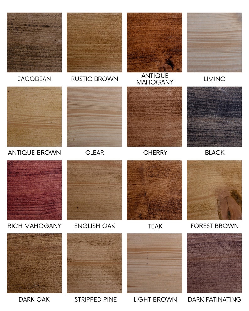 May include: A wood stain color chart with 16 different wood stain colors. The colors include Jacobean, Rustic Brown, Antique Mahogany, Liming, Antique Brown, Clear, Cherry, Black, Rich Mahogany, English Oak, Teak, Forest Brown, Dark Oak, Stripped Pine, Light Brown, and Dark Patinating.