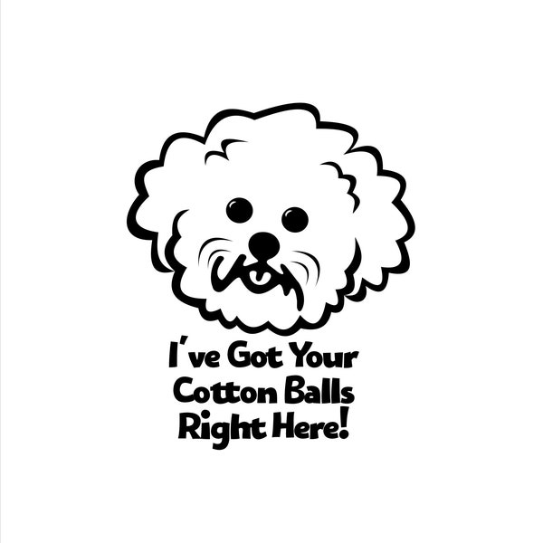 Bichon Frise Decal: "I've Got Your Cotton Balls Right Here!"