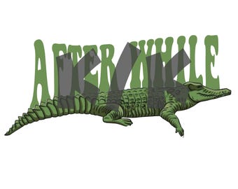 Later Alligator and After while Crocodile png, digital download