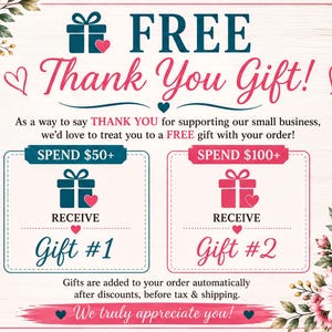 The image is a promotional graphic for a gift shop, featuring a "FREE Thank You Gift!" offer. It includes two gift options, each with a different price and a corresponding heart symbol. The text on the image encourages customers to spend $50+ to receive a gift with their order, and $100+ to receive a gift with their order. The image also mentions that gifts are added to the order automatically after discounts, before tax & shipping, and that the gift shop truly appreciates its customers.