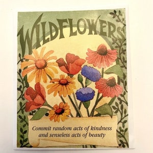 May include: A vintage-style illustration of wildflowers in shades of yellow, red, and blue. The image has the text "Wildflowers" in a decorative font and the quote "Commit random acts of kindness and senseless acts of beauty".