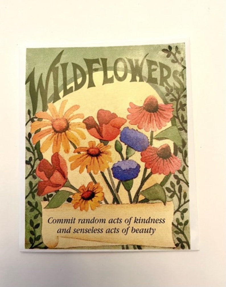 May include: A vintage-style illustration of wildflowers in shades of yellow, red, and blue. The image has the text "Wildflowers" in a decorative font and the quote "Commit random acts of kindness and senseless acts of beauty".