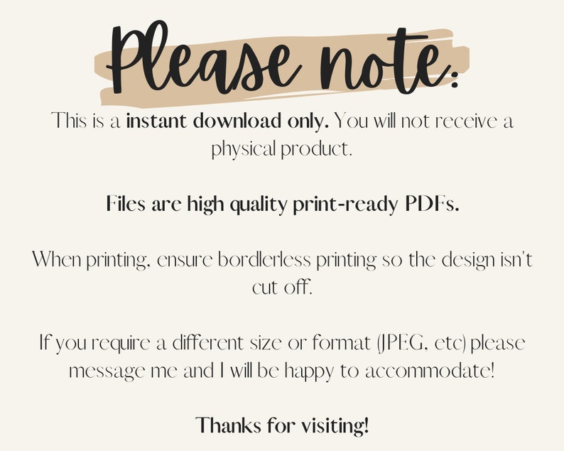 May include: Cream-colored digital download announcement with the text "Please note:" in a handwritten style. The text informs the buyer that it is an instant download, high-quality PDF files, and to ensure borderless printing. It ends with "Thanks for visiting!"