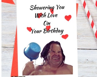 Funny 90 Day Fiancé Inspired Big Ed Showering You with Love on Your Birthday, Birthday greeting Card