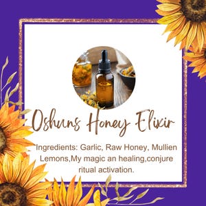 May include: A glass bottle with a dropper filled with a honey elixir. The bottle is sitting on a wooden surface with a sunflower design. The text on the image reads "Oshuns Honey Elixir" and "Ingredients: Garlic, Raw Honey, Mullien Lemons, My magic an healing, conjure ritual activation."